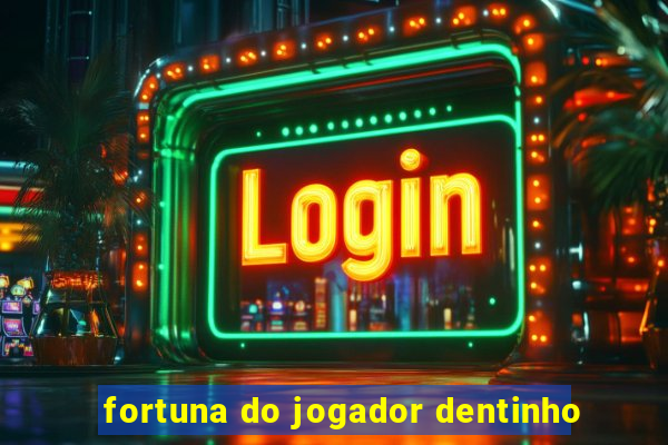 fortuna do jogador dentinho